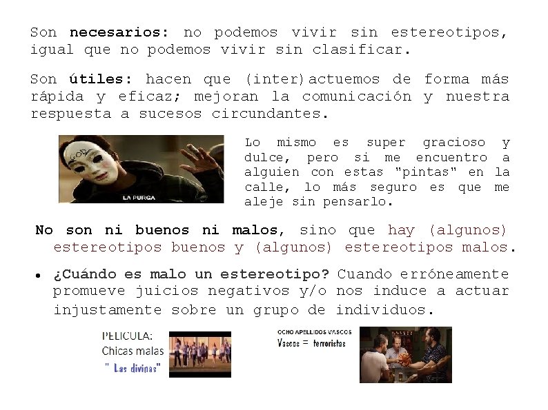 Son necesarios: no podemos vivir sin estereotipos, igual que no podemos vivir sin clasificar.