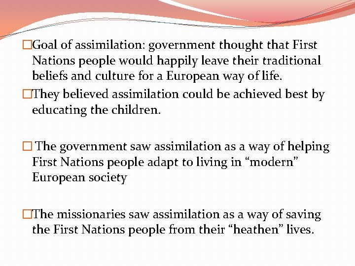 �Goal of assimilation: government thought that First Nations people would happily leave their traditional