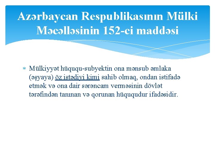 Azərbaycan Respublikasının Mülki Məcəlləsinin 152 -ci maddəsi Mülkiyyət hüququ-subyektin ona mənsub əmlaka (əşyaya) öz