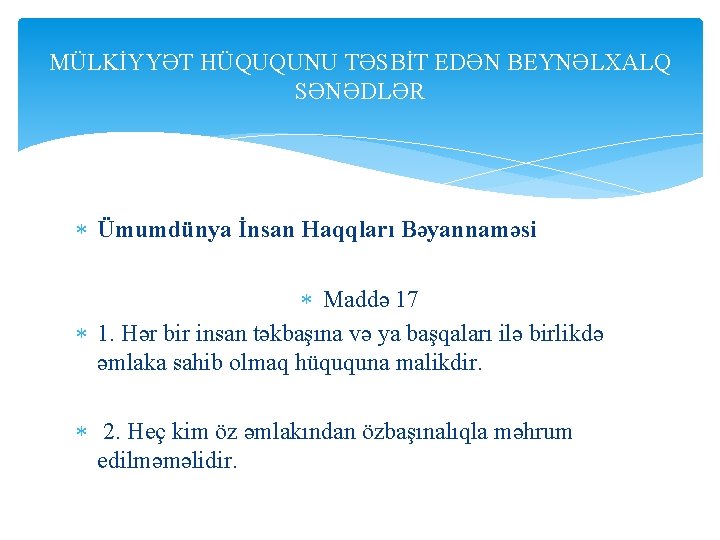 MÜLKİYYƏT HÜQUQUNU TƏSBİT EDƏN BEYNƏLXALQ SƏNƏDLƏR Ümumdünya İnsan Haqqları Bəyannaməsi Maddə 17 1. Hər