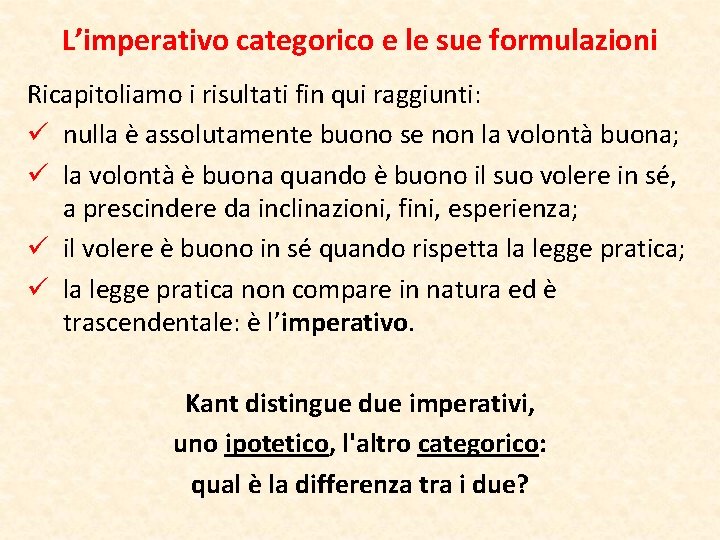 L’imperativo categorico e le sue formulazioni Ricapitoliamo i risultati fin qui raggiunti: ü nulla