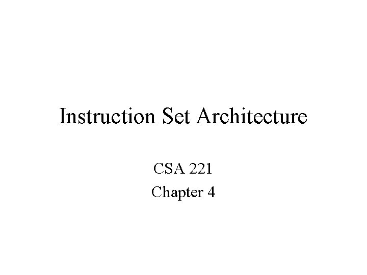 Instruction Set Architecture CSA 221 Chapter 4 