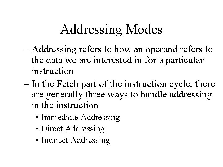Addressing Modes – Addressing refers to how an operand refers to the data we