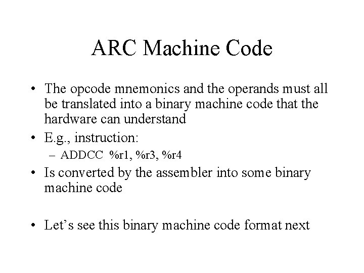 ARC Machine Code • The opcode mnemonics and the operands must all be translated