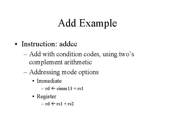 Add Example • Instruction: addcc – Add with condition codes, using two’s complement arithmetic