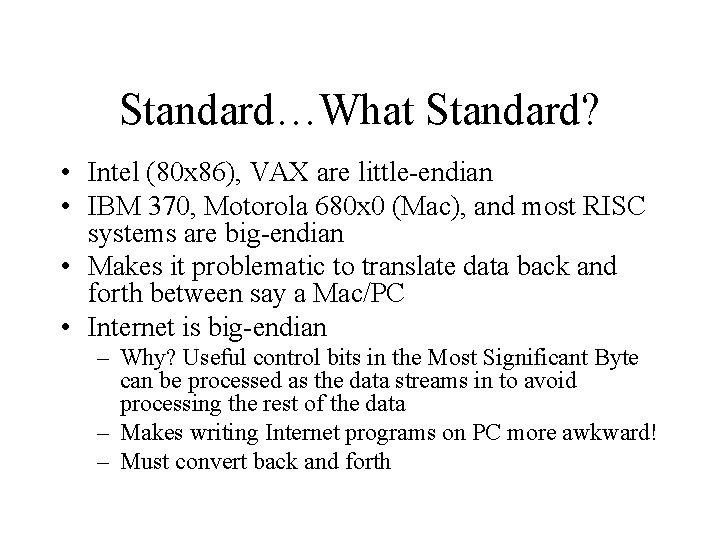 Standard…What Standard? • Intel (80 x 86), VAX are little-endian • IBM 370, Motorola