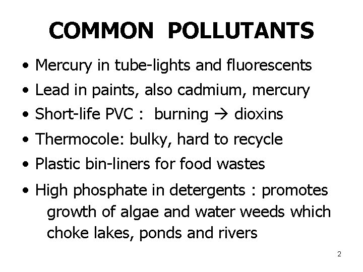 COMMON POLLUTANTS • Mercury in tube-lights and fluorescents • Lead in paints, also cadmium,