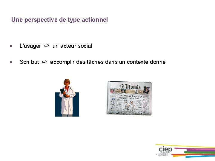 Une perspective de type actionnel § L’usager un acteur social § Son but accomplir