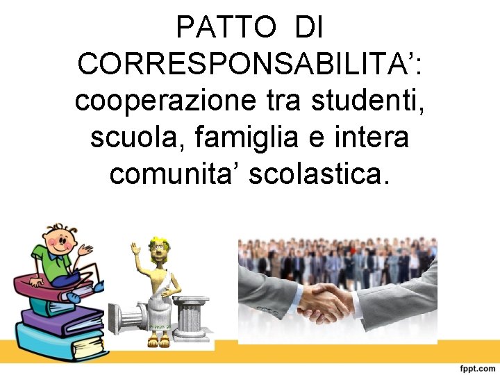 PATTO DI CORRESPONSABILITA’: cooperazione tra studenti, scuola, famiglia e intera comunita’ scolastica. 