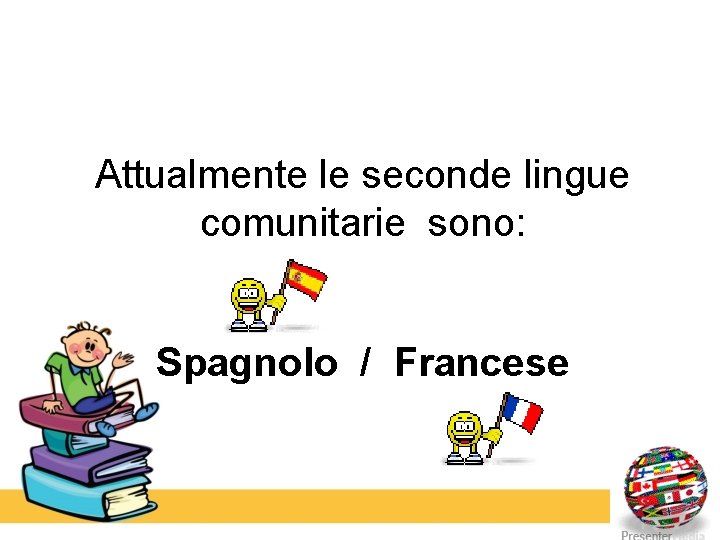 Attualmente le seconde lingue comunitarie sono: Spagnolo / Francese 