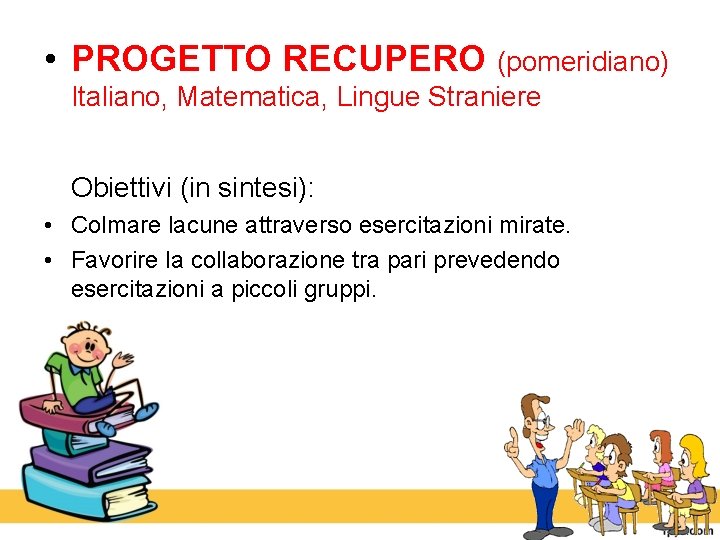  • PROGETTO RECUPERO (pomeridiano) Italiano, Matematica, Lingue Straniere Obiettivi (in sintesi): • Colmare