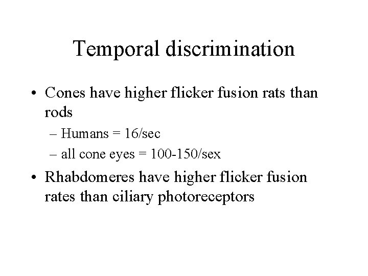 Temporal discrimination • Cones have higher flicker fusion rats than rods – Humans =
