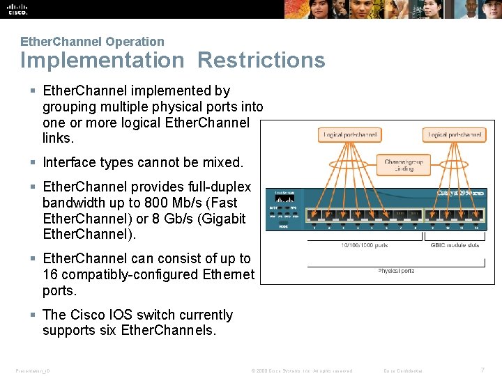 Ether. Channel Operation Implementation Restrictions § Ether. Channel implemented by grouping multiple physical ports