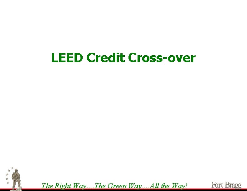 LEED Credit Cross-over The Right Way…. The Green Way…. All the Way! 