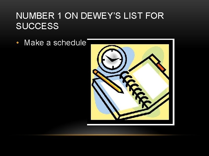 NUMBER 1 ON DEWEY’S LIST FOR SUCCESS • Make a schedule 