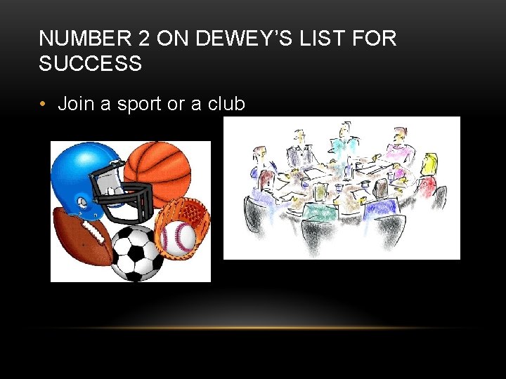 NUMBER 2 ON DEWEY’S LIST FOR SUCCESS • Join a sport or a club