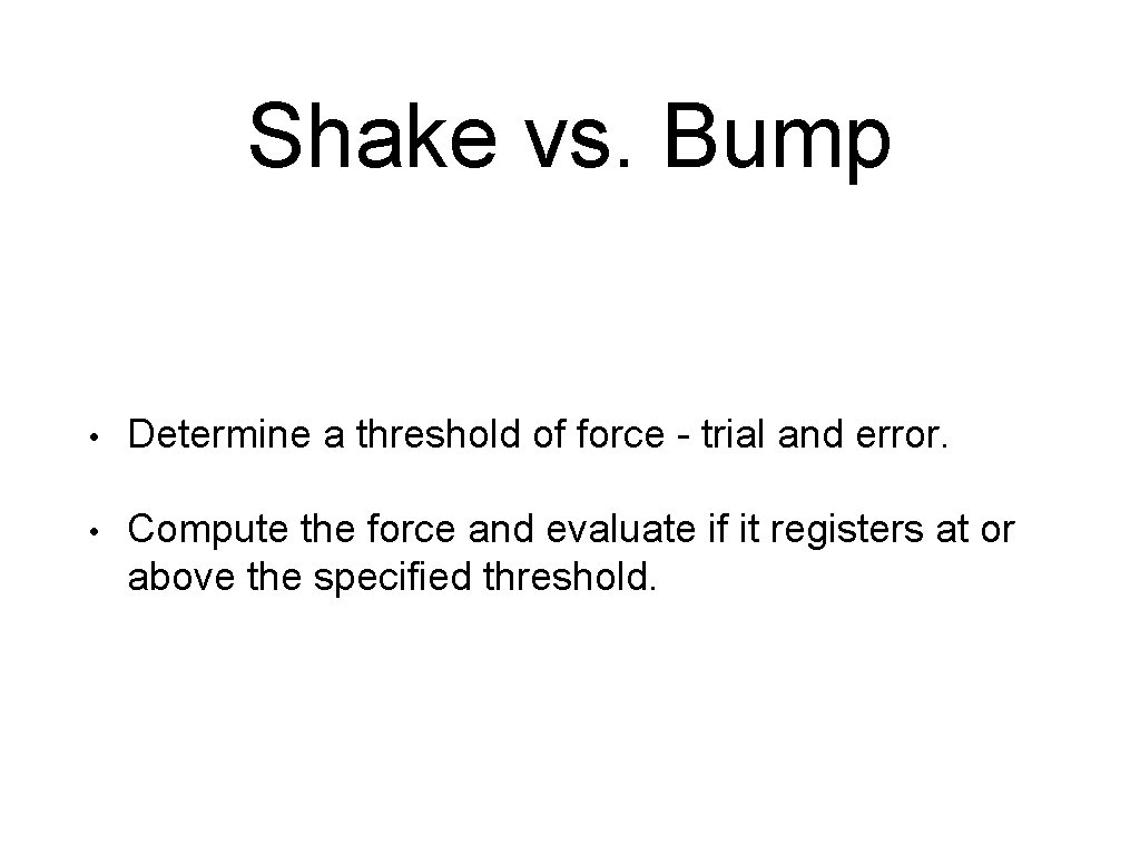 Shake vs. Bump • Determine a threshold of force - trial and error. •