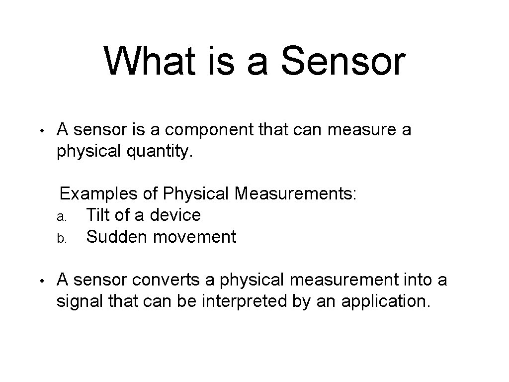 What is a Sensor • A sensor is a component that can measure a