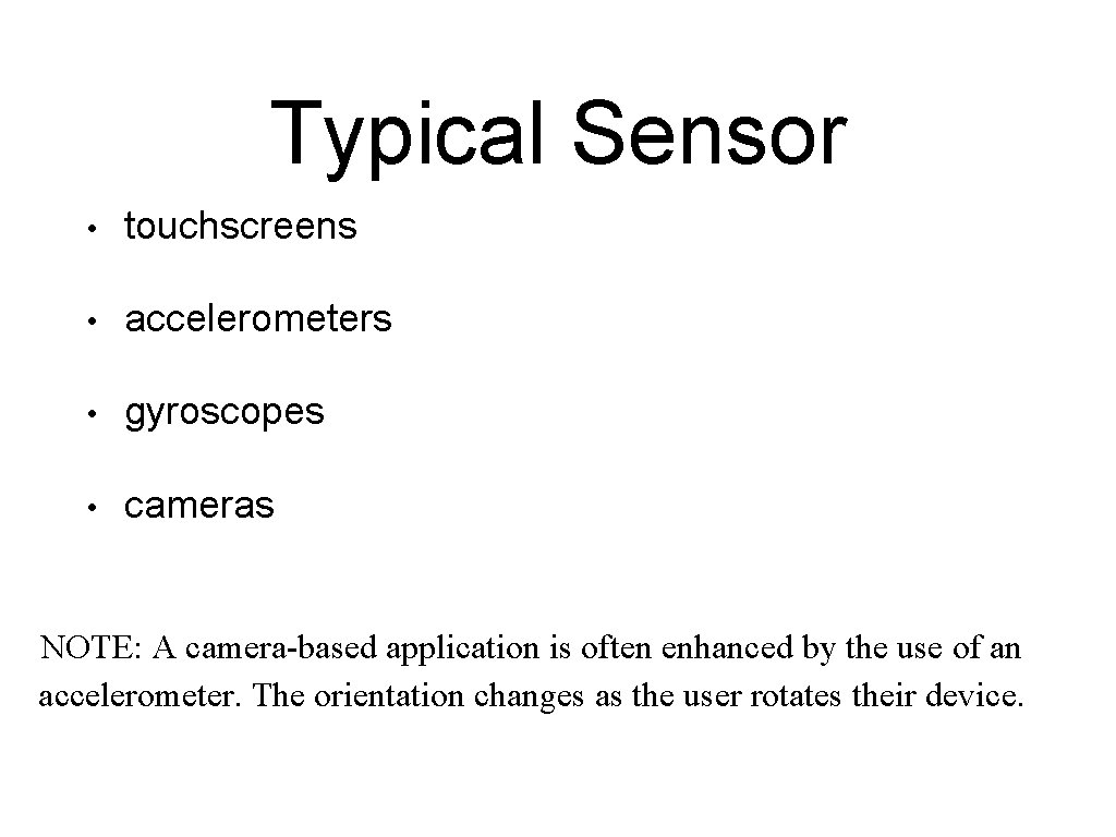 Typical Sensor • touchscreens • accelerometers • gyroscopes • cameras NOTE: A camera-based application