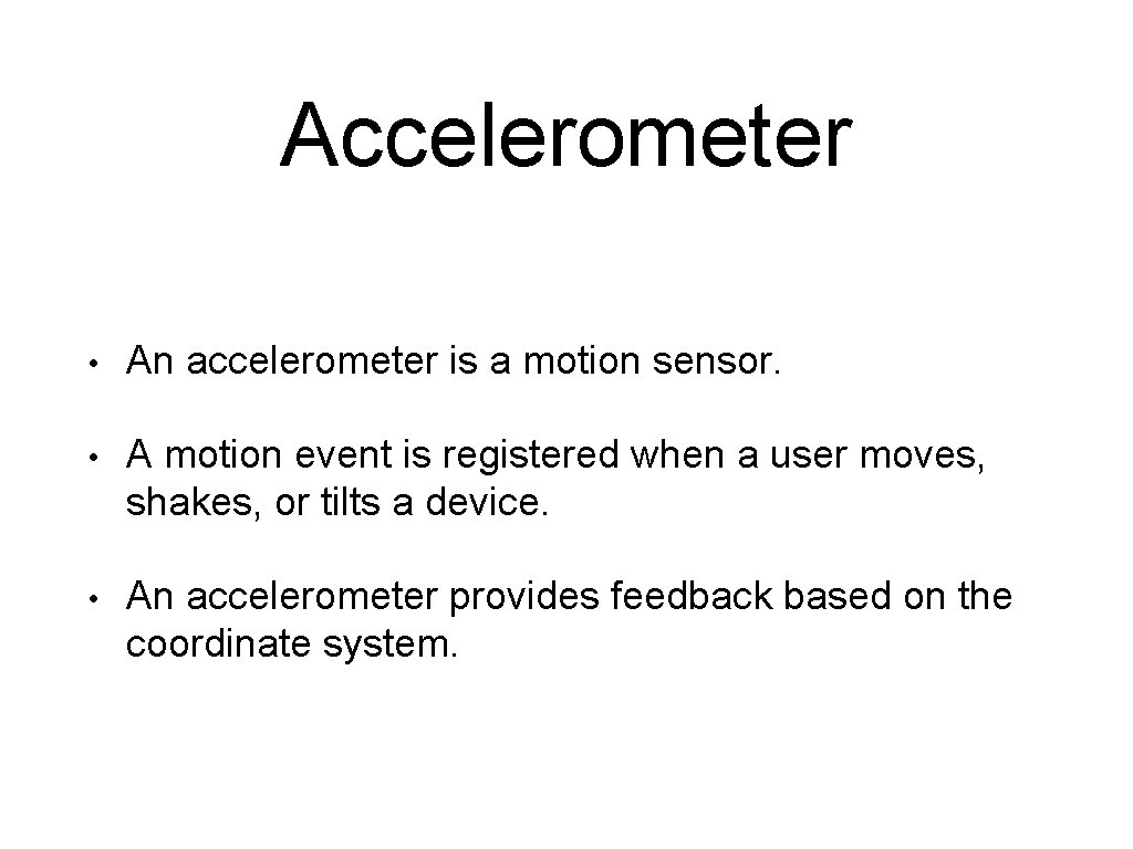 Accelerometer • An accelerometer is a motion sensor. • A motion event is registered