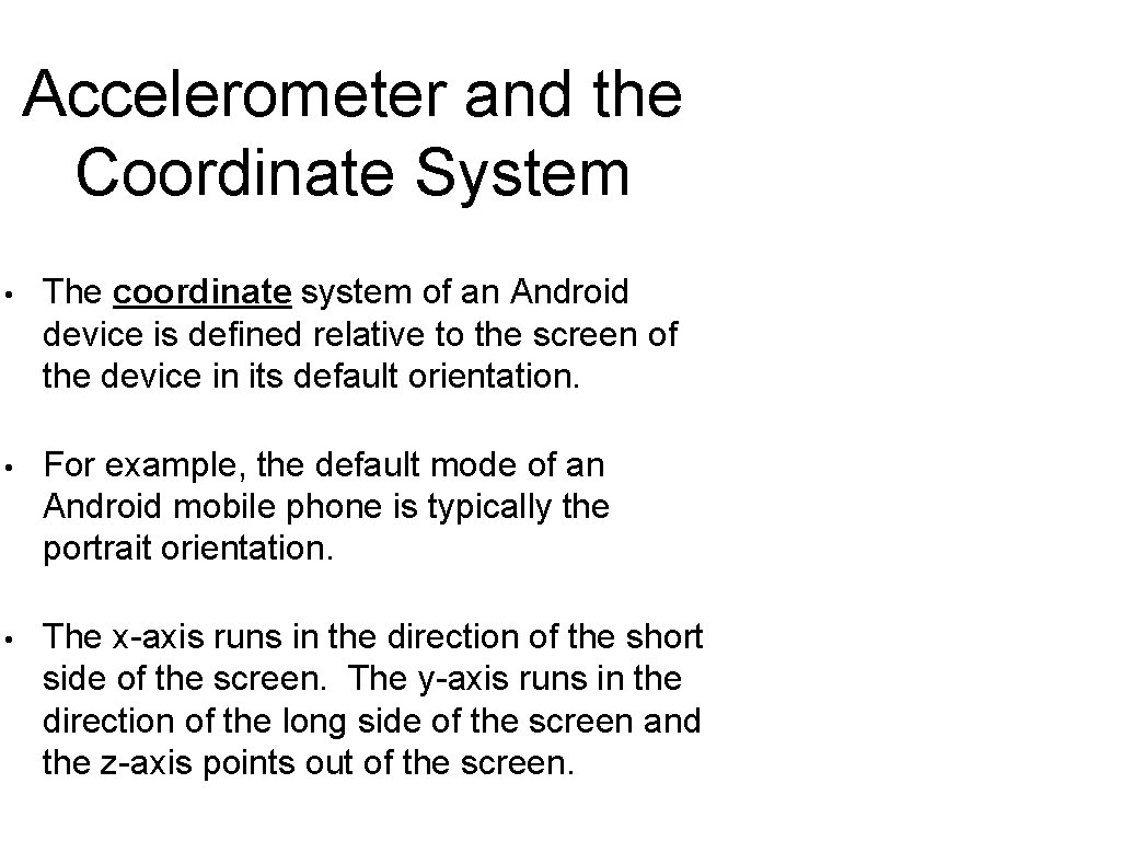Accelerometer and the Coordinate System • The coordinate system of an Android device is