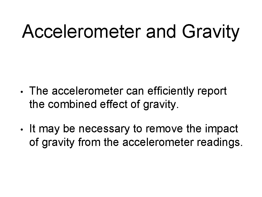 Accelerometer and Gravity • The accelerometer can efficiently report the combined effect of gravity.