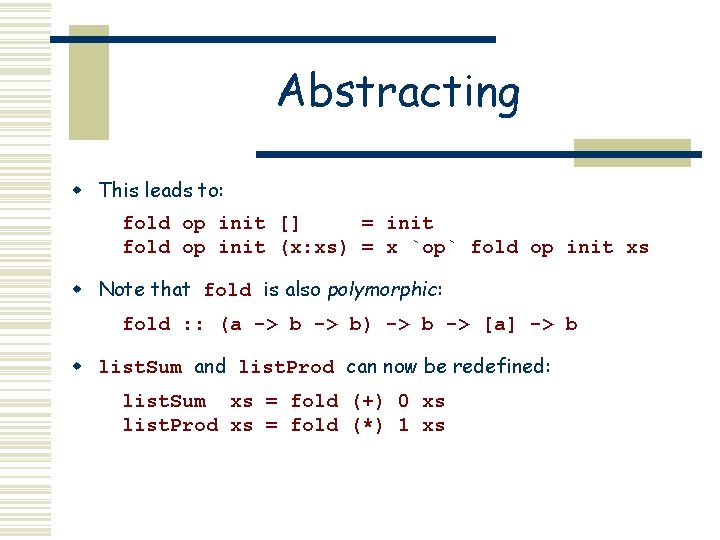 Abstracting w This leads to: fold op init [] = init fold op init