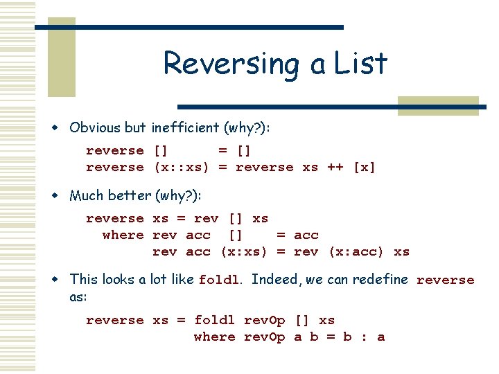 Reversing a List w Obvious but inefficient (why? ): reverse [] = [] reverse