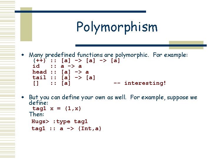 Polymorphism w Many predefined functions are polymorphic. For example: (++) : : [a] ->