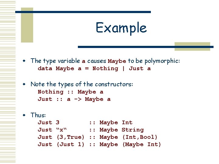 Example w The type variable a causes Maybe to be polymorphic: data Maybe a