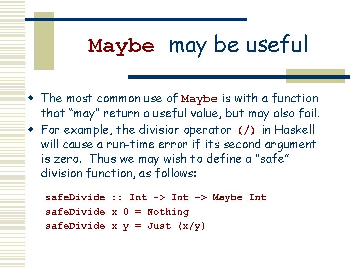 Maybe may be useful w The most common use of Maybe is with a