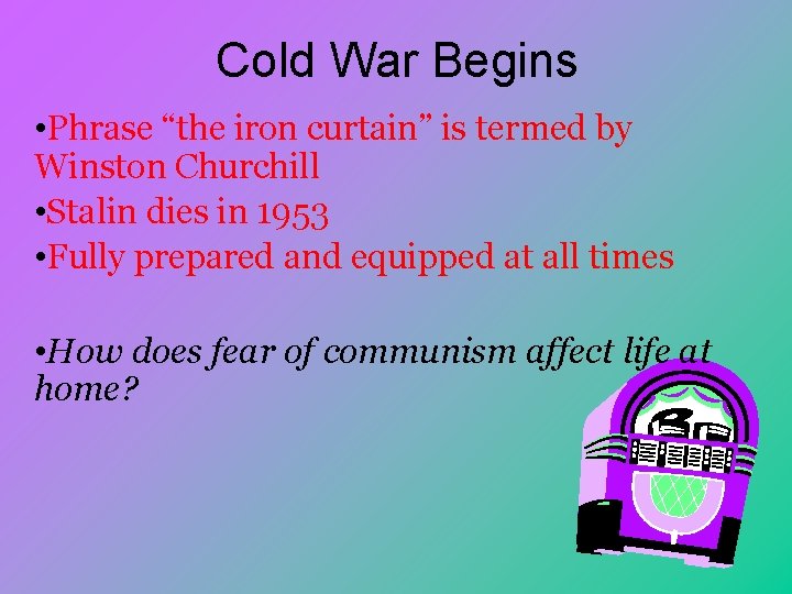 Cold War Begins • Phrase “the iron curtain” is termed by Winston Churchill •