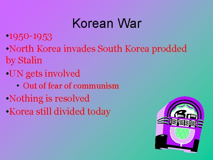 Korean War • 1950 -1953 • North Korea invades South Korea prodded by Stalin