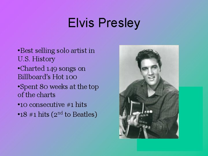 Elvis Presley • Best selling solo artist in U. S. History • Charted 149