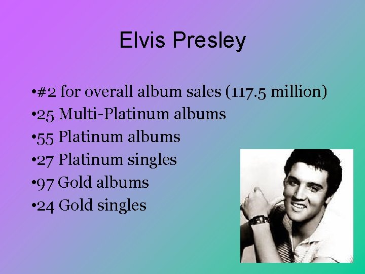 Elvis Presley • #2 for overall album sales (117. 5 million) • 25 Multi-Platinum