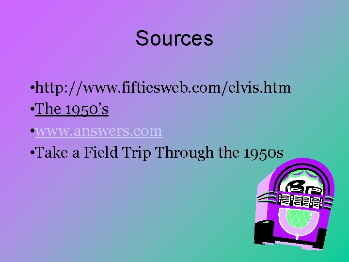 Sources • http: //www. fiftiesweb. com/elvis. htm • The 1950’s • www. answers. com