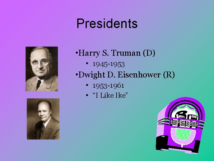 Presidents • Harry S. Truman (D) • 1945 -1953 • Dwight D. Eisenhower (R)