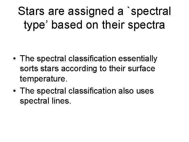 Stars are assigned a `spectral type’ based on their spectra • The spectral classification