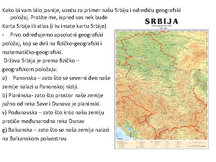 Kako bi vam bilo jasnije, uzeću za primer našu Srbiju i odrediću geografski položaj. Kako bi vam bilo jasnije, uzeću za primer našu Srbiju i odrediću geografski položaj.