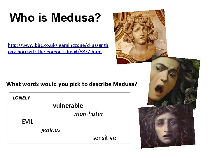 Who is Medusa? http: //www. bbc. co. uk/learningzone/clips/anth ony-horowitz-the-gorgon-s-head/6877. html What words would you