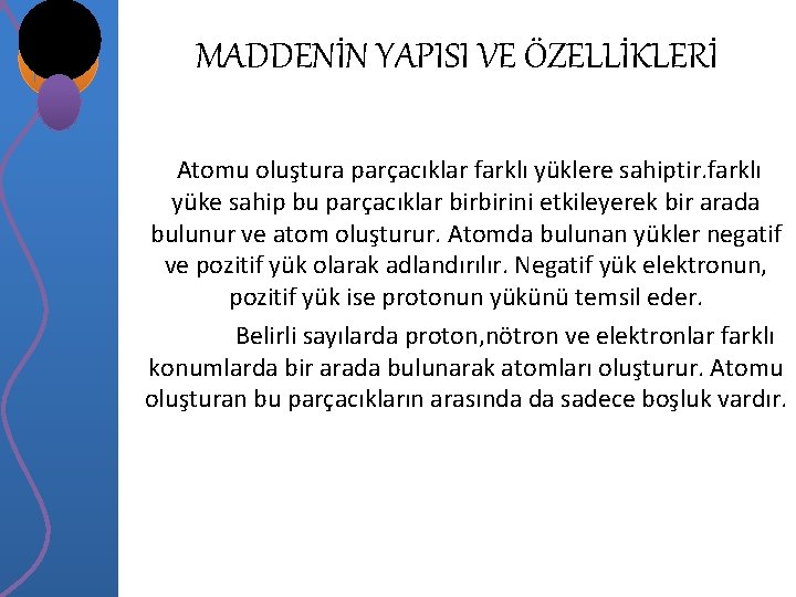 MADDENİN YAPISI VE ÖZELLİKLERİ Atomu oluştura parçacıklar farklı yüklere sahiptir. farklı yüke sahip bu