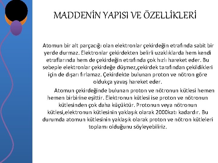 MADDENİN YAPISI VE ÖZELLİKLERİ Atomun bir alt parçacığı olan elektronlar çekirdeğin etrafında sabit bir MADDENİN YAPISI VE ÖZELLİKLERİ Atomun bir alt parçacığı olan elektronlar çekirdeğin etrafında sabit bir