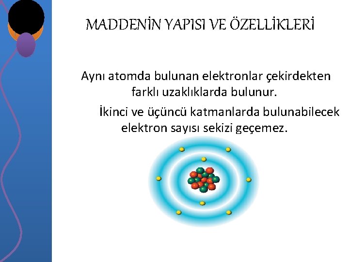 MADDENİN YAPISI VE ÖZELLİKLERİ Aynı atomda bulunan elektronlar çekirdekten farklı uzaklıklarda bulunur. İkinci ve