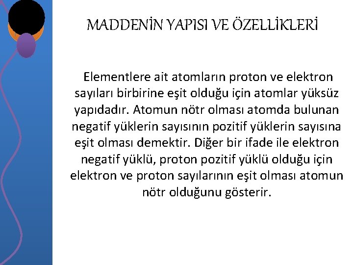 MADDENİN YAPISI VE ÖZELLİKLERİ Elementlere ait atomların proton ve elektron sayıları birbirine eşit olduğu