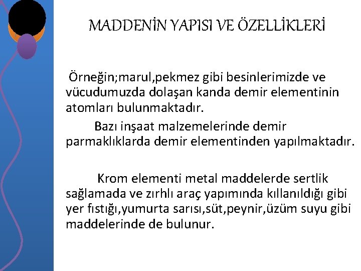 MADDENİN YAPISI VE ÖZELLİKLERİ Örneğin; marul, pekmez gibi besinlerimizde ve vücudumuzda dolaşan kanda demir MADDENİN YAPISI VE ÖZELLİKLERİ Örneğin; marul, pekmez gibi besinlerimizde ve vücudumuzda dolaşan kanda demir