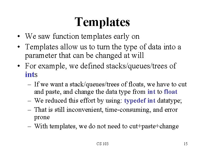 Templates • We saw function templates early on • Templates allow us to turn