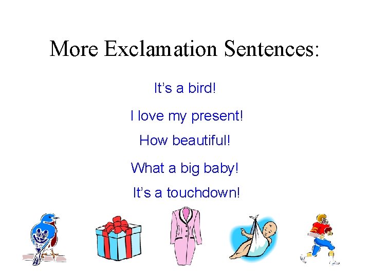 More Exclamation Sentences: It’s a bird! I love my present! How beautiful! What a