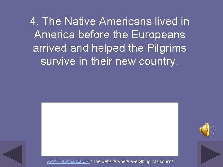 4. The Native Americans lived in America before the Europeans arrived and helped the
