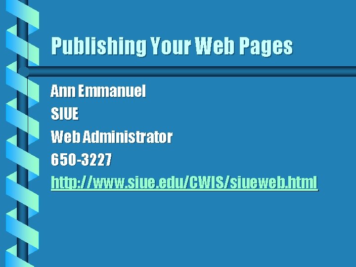 Publishing Your Web Pages Ann Emmanuel SIUE Web Administrator 650 -3227 http: //www. siue.