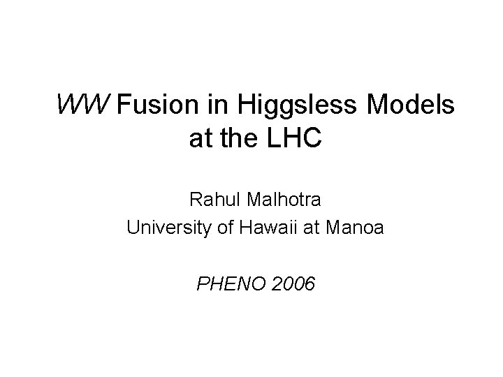 WW Fusion in Higgsless Models at the LHC Rahul Malhotra University of Hawaii at